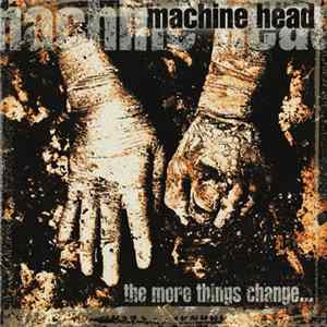 Machine Head - The More Things Change... Album