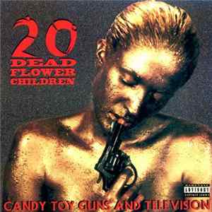 20 Dead Flower Children - Candy Toy Guns And Television Album
