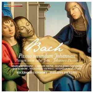 Bach – Maria Keohane • Carlos Mena • Hans Jörg Mammel • Jan Kobow • Matthias Vieweg • Stephan Macleod • Ricercar Consort • Philippe Pierlot - Passio Secundum Johannem - Passion Selon Saint Jean - Johannes-Passion Album