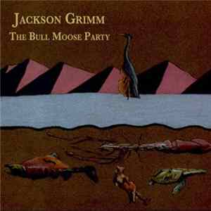 Jackson Grimm - The Bull Moose Party Album