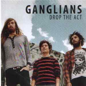 Ganglians - Drop The Act Album