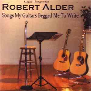 Robert Alder - Songs My Guitar Begged Me To Write Album