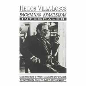 Heitor Villa-Lobos, Orchestre Symphonique Du Bresil Direction Isaac Karabtchevsky - Bachianas Brasileiras Intégrales Album