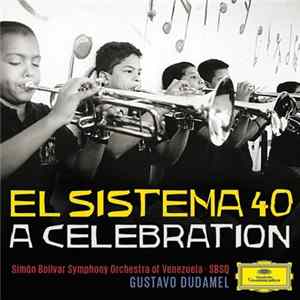 Gustavo Dudamel, Simón Bolívar Symphony Orchestra Of Venezuela - El Sistema 40 A Celebration Album
