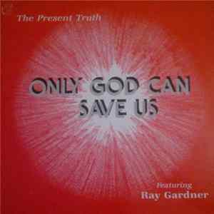 The Present Truth Featuring Ray Gardner - Only God Can Save Us Album