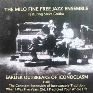 The Milo Fine Free Jazz Ensemble Featuring Steve Gnitka - Earlier Outbreaks Of Iconoclasm Album