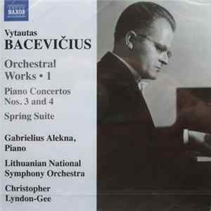 Vytautas Bacevičius, Gabrielius Alekna, Lithuanian National Symphony Orchestra, Christopher Lyndon-Gee - Orchestral Works • 1 / Piano Concertos Nos. 3 And 4 / Spring Suite Album