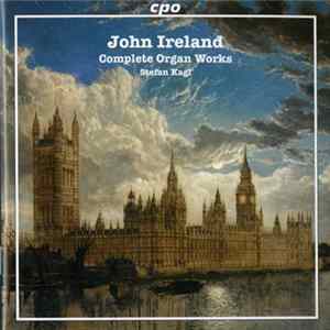 John Ireland / Stefan Kagl - Complete Organ Works Album