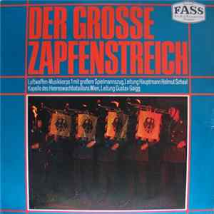 Luftwaffen-Musikkorps 1 Mit Großem Spielmannszug , Leitung Hauptmann Helmut Schaal / Kapelle Des Heereswachbataillons Wien , Leitung Gustav Gaigg - Der Grosse Zapfenstreich Album